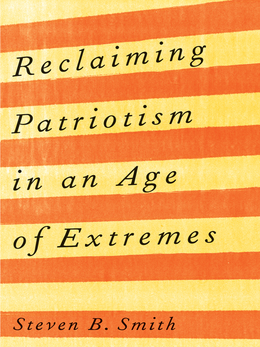 Title details for Reclaiming Patriotism in an Age of Extremes by Steven B. Smith - Available